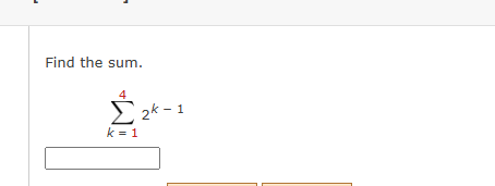 Find the sum. k = 1 4 2 k - 1
