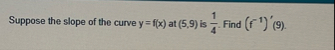 Suppose the slope of the curve y = f ( x ) at ( 5