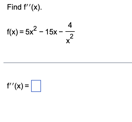 Find f ' ' ( x ) . f ( x ) = 5 x 2 - 1 5 x - 4 x