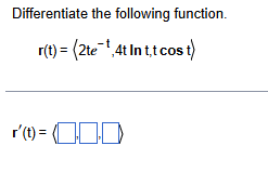 Differentiate the following function. r ( t ) = (