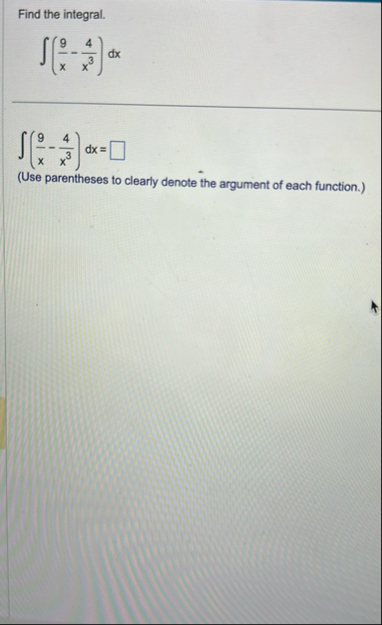Find the integral. ( 9 x - 4 x 3 ) d x ( 9 x - 4