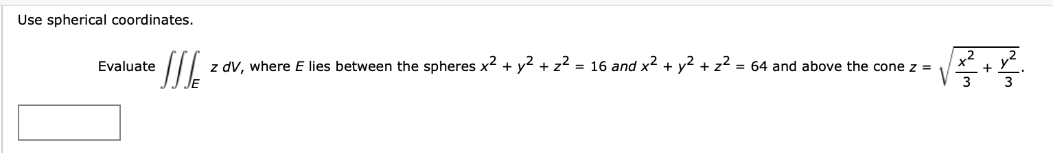 Use spherical coordinates. Evaluate E z d V ,