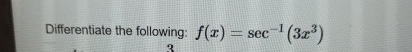 Differentiate the following: f ( x ) = s e c - 1