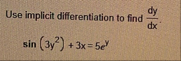 Use implicit differentiation to find d y d x . s
