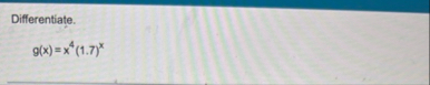 Differentiate. g ( x ) = x 4 ( 1 . 7 ) x