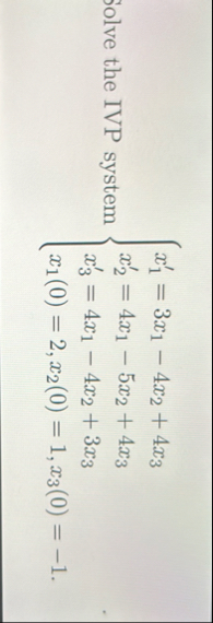 Solve the IVP system x 1 ' = 3 x 1 - 4 x 2 4 x 3