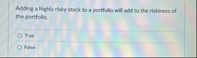 Adding a highly risky stock to a portfolio will