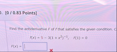 [ 0 / 0 . 8 3 Points ] Find the antiderivative F