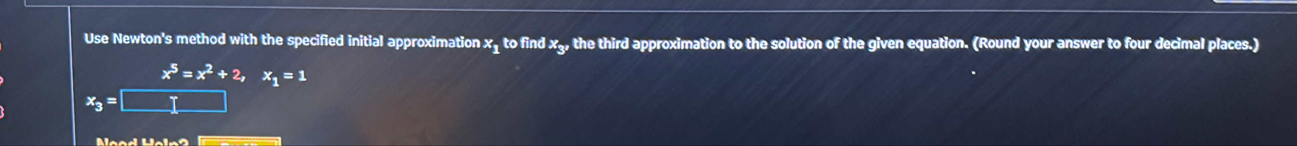 Use Newton's method with the specified initial