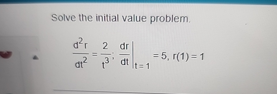 Solve the initial value problem. d 2 r d t 2 = 2