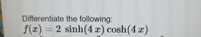 Differentiate the following: f ( x ) = 2 s i n h