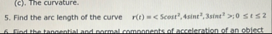 5 . Find the arc length of the curve , r ( t ) =