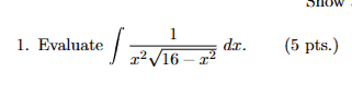 Evaluate 1 x 2 1 6 - x 2 2 d x . ( 5 p t s . )
