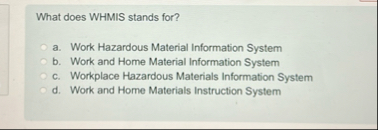 What does WHMIS stands for? a . Work Hazardous