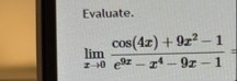 Evaluate. lim x 0 c o s ( 4 x ) 9 x 2 - 1 e 9 x -