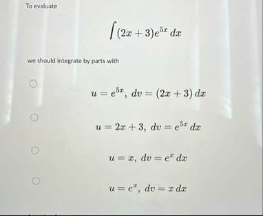 To evaluate ( 2 x 3 ) e 5 x d x we should