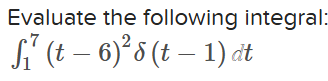 Evaluate the following integral: 1 7 ( t - 6 ) 2