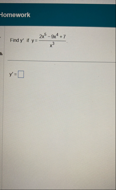 Homework Find y ' if y = 2 x 5 - 9 x 4 7 x 3 y ' =