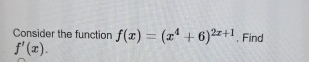 Consider the function f ( x ) = ( x 4 + 6 ) 2 x +
