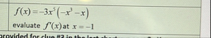 f ( x ) = - 3 x 5 ( - x 3 - x ) evaluate f ' ( x
