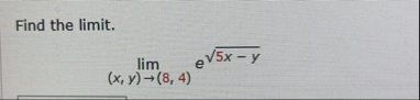 Find the limit . lim ( x , y ) ( 8 , 4 ) e 5 x -
