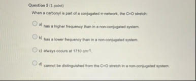 Question 5 ( 1 point ) When a carbonyl is part of