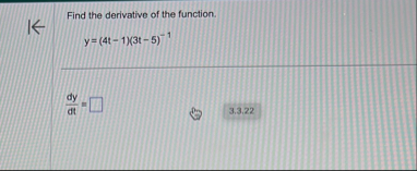 Find the derivative of the function. y = ( 4 t -