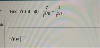 Find h ' ( t ) if h ( t ) = 7 t 5 6 - 4 t 2 5 h '