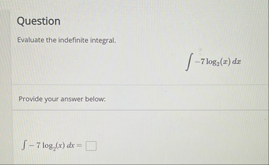 Question Evaluate the indefinite integral. - 7 l