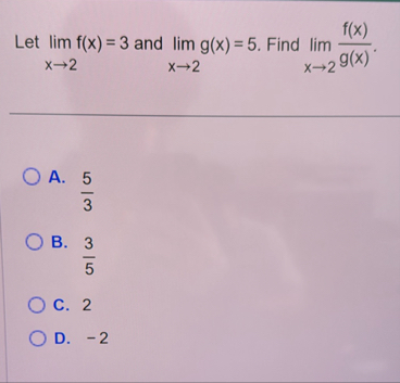 Let lim x 2 f ( x ) = 3 and lim x 2 g ( x ) = 5 .