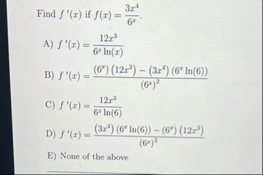 Find f ' ( x ) if f ( x ) = 3 x 4 6 x . A ) f ' (