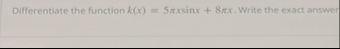 Differentiate the function k ( x ) = 5 x s i n x