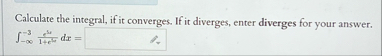 Calculate the integral, if it converges. If it