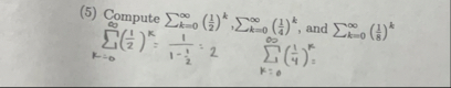 ( 5 ) Compute k = 0 ( 1 2 ) k , k = 0 ( 1 4 ) k ,