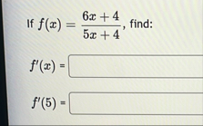 If f ( x ) = 6 x 4 5 x 4 , find: f ' ( x ) = f '