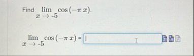Find lim x - 5 c o s ( - x ) . lim x - 5 c o s (