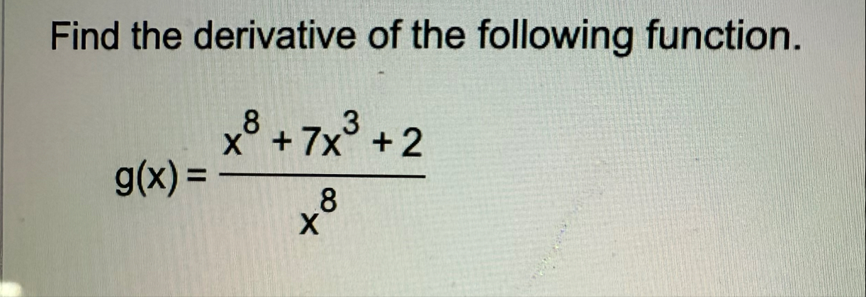 Find the derivative of the following function. g