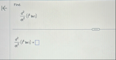 Find. d 2 d t 2 ( t 6 l n t ) d 2 d t 2 ( t 6 l n
