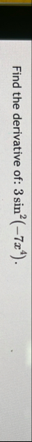 Find the derivative of: 3 s i n 2 ( - 7 x 4 ) .