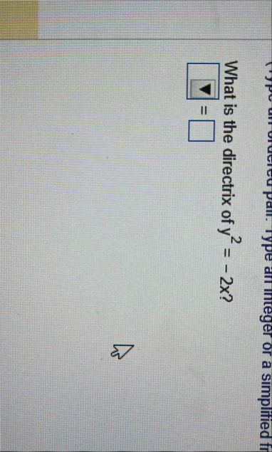 What is the directrix of y 2 = - 2 x ? =