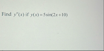 Find y ' ' ( x ) if y ( x ) = 5 s i n ( 2 x 1 0 )