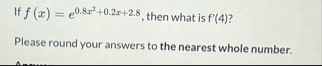 If f ( x ) = e 0 . 8 x 2 0 . 2 x 2 . 8 , then