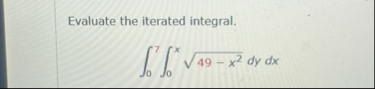 Evaluate the iterated integral. 0 7 0 x 4 9 - x 2