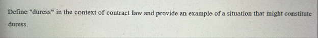 Define "duress" in the context of contract law
