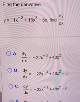 Find the derivative. y = 1 1 x - 2 1 6 x 3 - 5 x