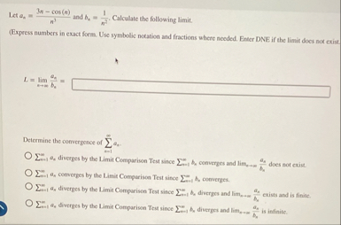 Let a n = 3 n - c o s ( n ) n 3 and b n = 1 n 2 .