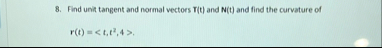 Find unit tangent and normal vectors T ( t ) and