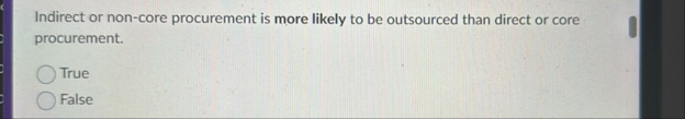 Indirect or non - core procurement is more likely