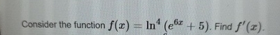 Consider the function f ( x ) = l n 4 ( e 6 x + 5