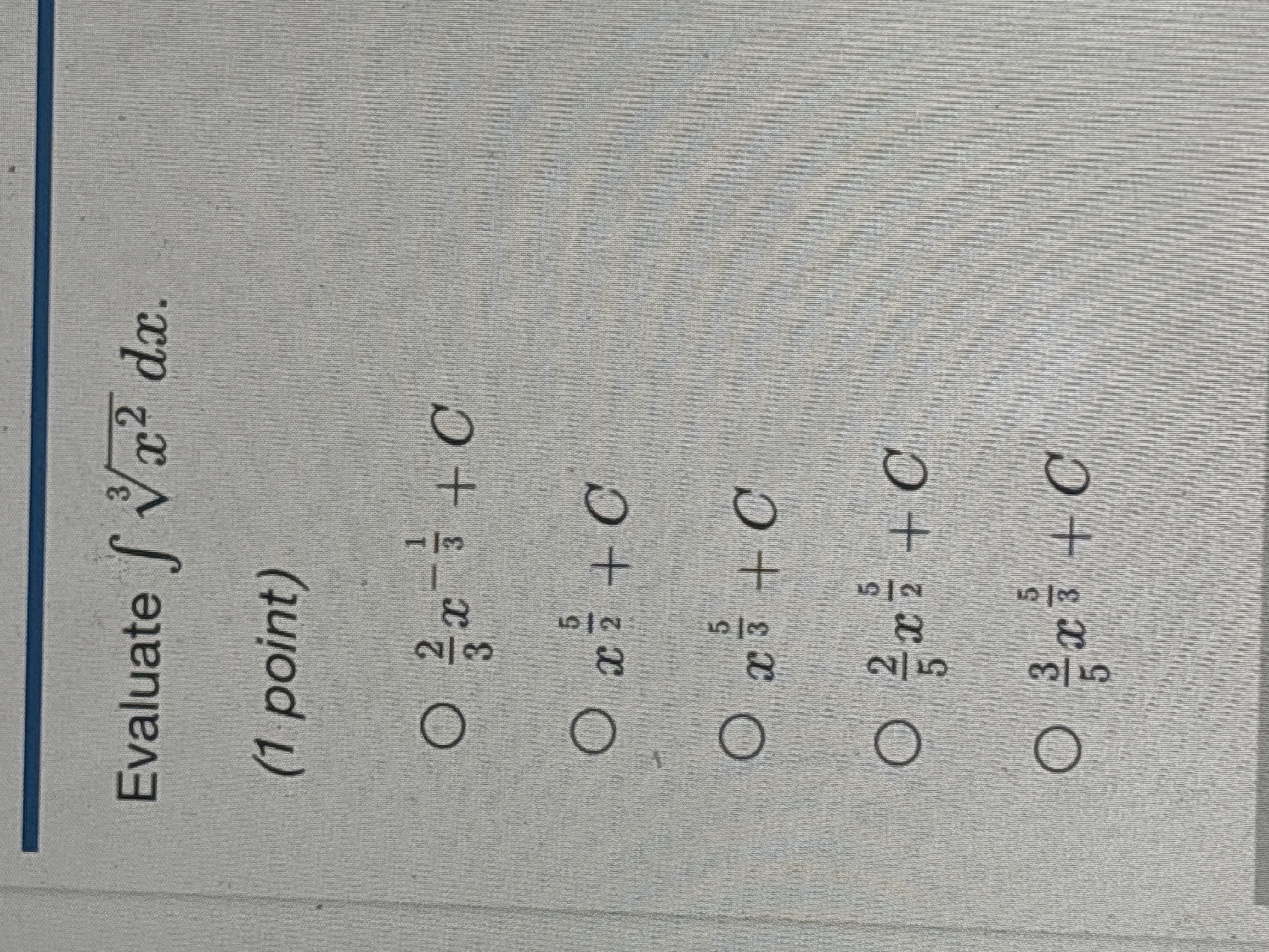 Evaluate x 2 3 d x ( 1 point ) 2 3 x - 1 3 + C x